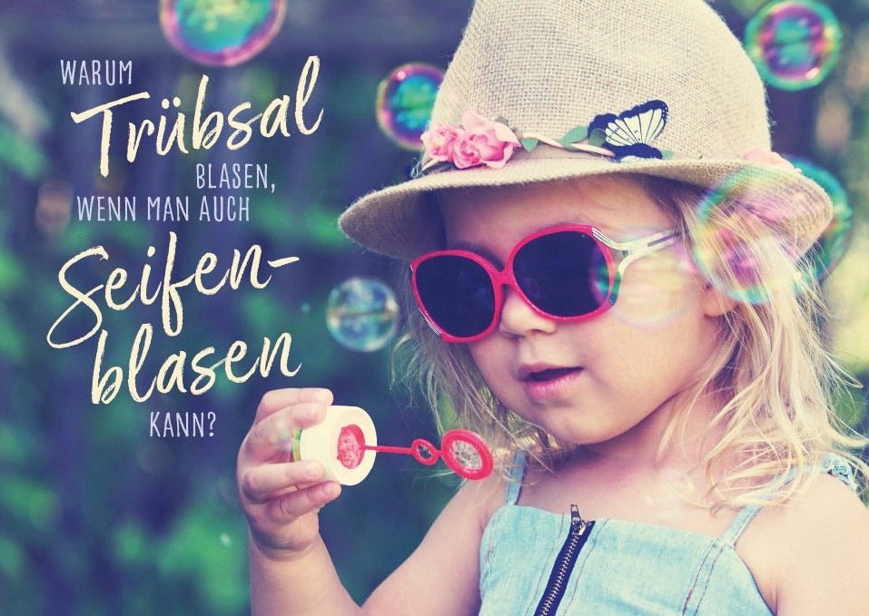 Spruchkarte: Warum Trübsal blasen, wenn man auch Seifenblasen kann - Postkarten - Sprüche für jeden Anlass
