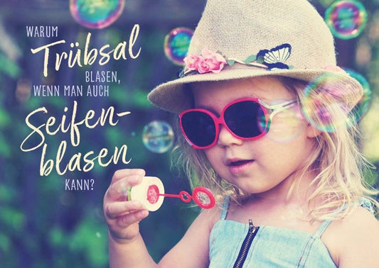Spruchkarte: Warum Trübsal blasen, wenn man auch Seifenblasen kann - Postkarten - Sprüche für jeden Anlass