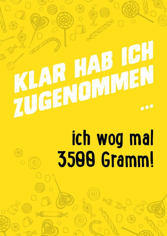 Witzige Sprüche - Postkarte - Klar hab ich zugenommen, Gelbe Illustration, Früher 3500 Gramm