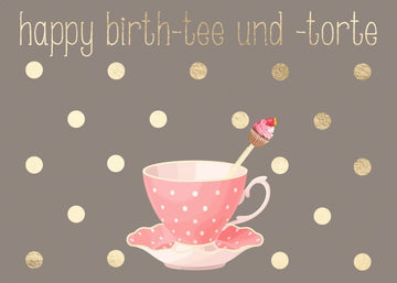 Geburtstagskarte: Happy Birth - tee und - torte mit charmantem Spruch