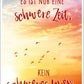 Lebensweisheit Postkarte: "Es ist nur eine schwere Zeit, kein schweres Leben"