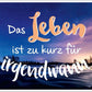 Lebensweisheits - Postkarte: Das Leben ist zu kurz für irgendwann - Inspirierende Sinnsprüche