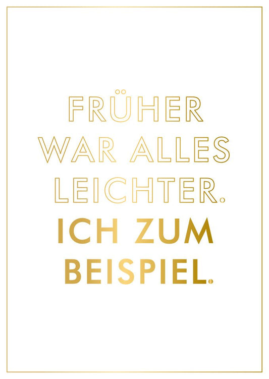 Postkarte Sprüche Humorvolle Grußkarte mit goldener Schrift Früher war alles leichter Ich zum Beispiel witzige Karte für Freunde