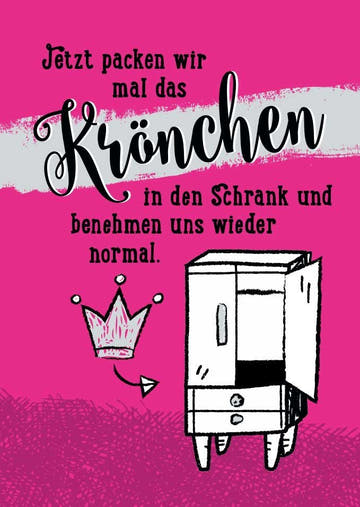 Postkarte Sprüche: Lass uns das Krönchen im Schrank verstauen und loslegen!