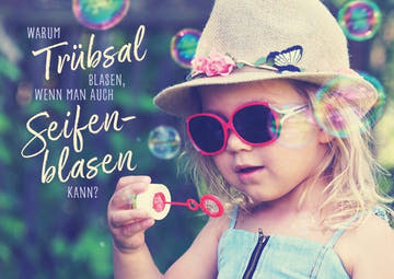 Spruchkarte: Warum Trübsal blasen, wenn man auch Seifenblasen kann - Postkarten - Sprüche für jeden Anlass