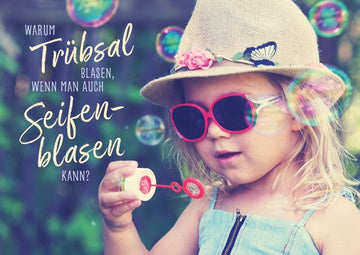 Spruchkarte: Warum Trübsal blasen, wenn man auch Seifenblasen kann - Postkarten - Sprüche für jeden Anlass