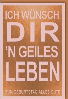 Geburtstagskarte lustiger Spruch "´n geiles Leben"
