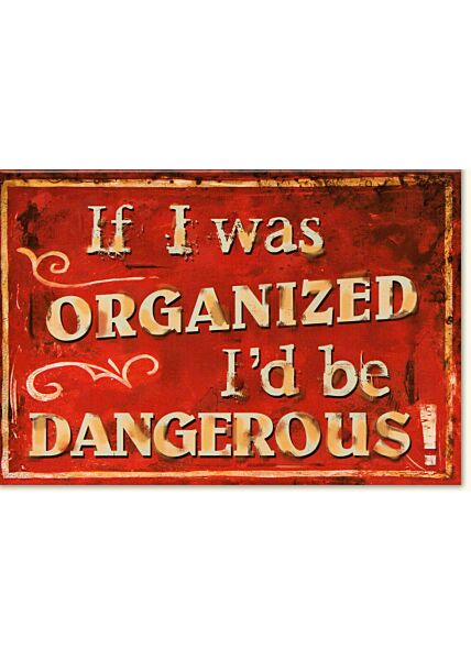 Grußkarte mit Spruch If I was organized I´d be dangerous.