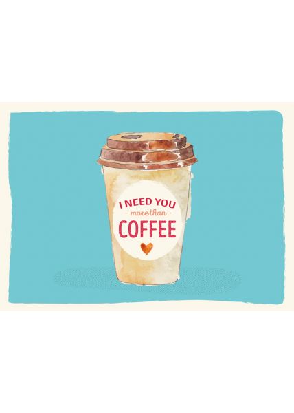 Postkarte Liebe I need you more than coffee