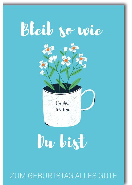 Geburtstagskarte mit Tasse und Blumenmotiv - Bleib so, wie du bist - Zum Geburtstag alles Gute.